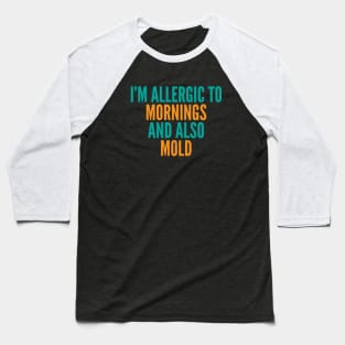 I'm Allergic To Mornings and Also Mold Baseball T-Shirt